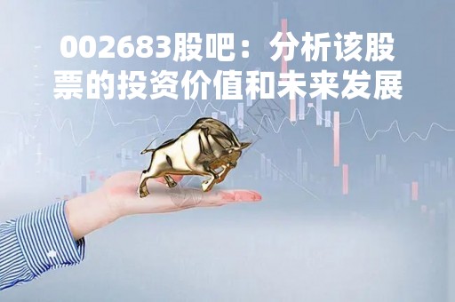 002683股吧：分析该股票的投资价值和未来发展前景