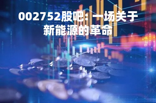 002752股吧: 一场关于新能源的革命