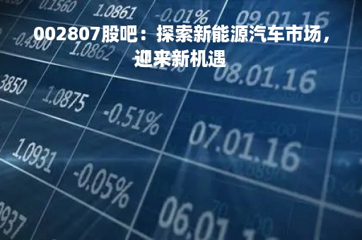 002807股吧：探索新能源汽车市场，迎来新机遇