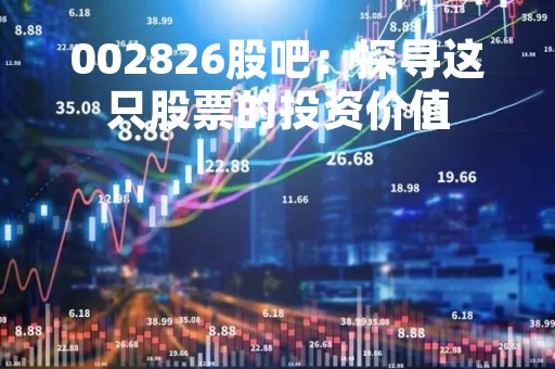 002826股吧：探寻这只股票的投资价值