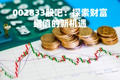 002833股吧：探索财富增值的新机遇