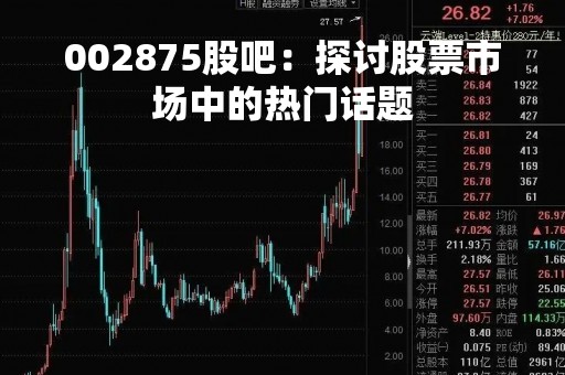 002875股吧：探讨股票市场中的热门话题