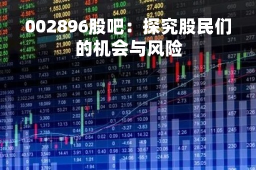 002896股吧：探究股民们的机会与风险