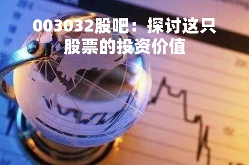 003032股吧：探讨这只股票的投资价值