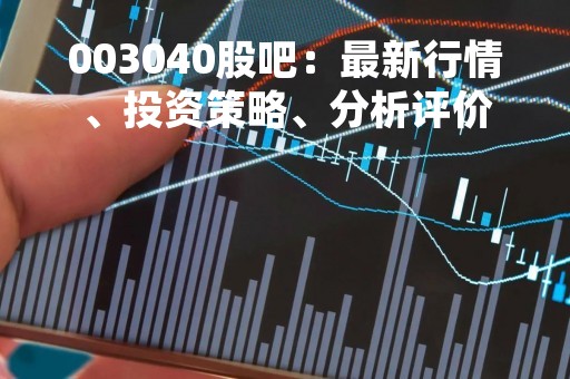 003040股吧：最新行情、投资策略、分析评价