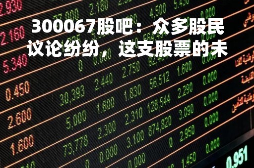 300067股吧：众多股民议论纷纷，这支股票的未来如何？