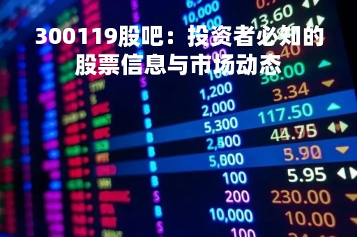 300119股吧：投资者必知的股票信息与市场动态