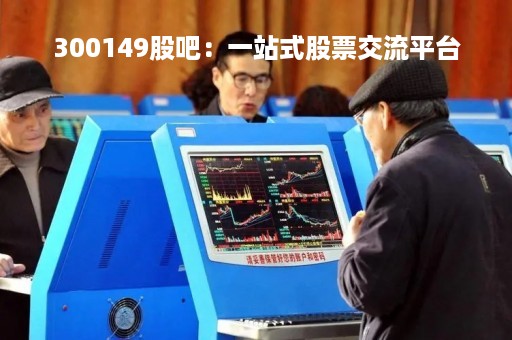 300149股吧：一站式股票交流平台