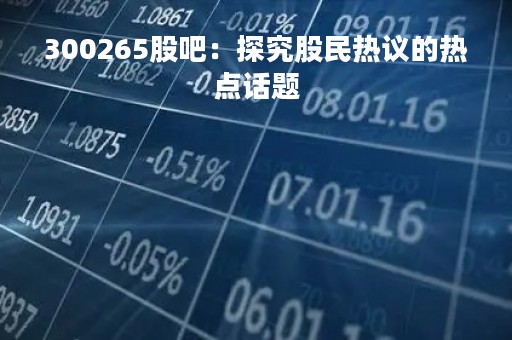 300265股吧：探究股民热议的热点话题