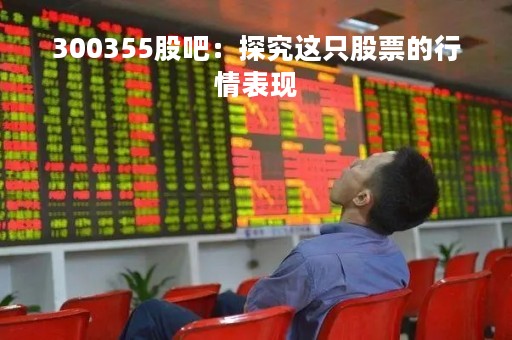 300355股吧：探究这只股票的行情表现
