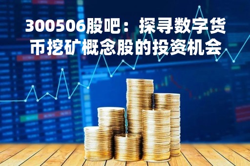 300506股吧：探寻数字货币挖矿概念股的投资机会
