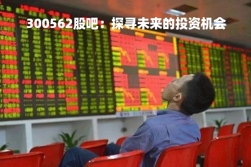 300562股吧：探寻未来的投资机会