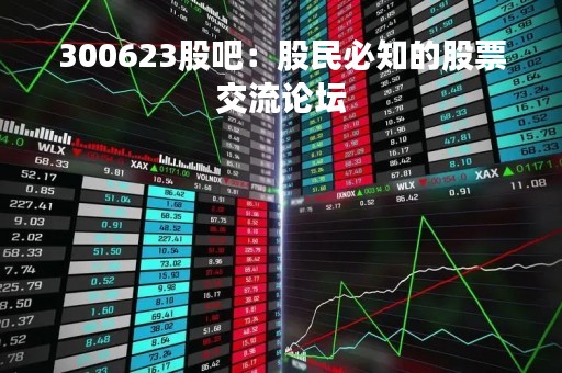 300623股吧：股民必知的股票交流论坛