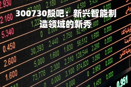 300730股吧：新兴智能制造领域的新秀