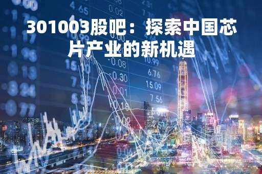 301003股吧：探索中国芯片产业的新机遇