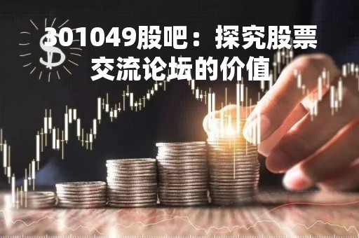 301049股吧：探究股票交流论坛的价值