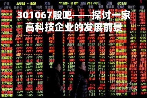301067股吧——探讨一家高科技企业的发展前景