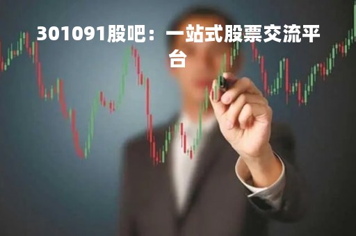 301091股吧：一站式股票交流平台