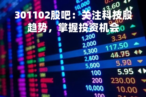 301102股吧：关注科技股趋势，掌握投资机会