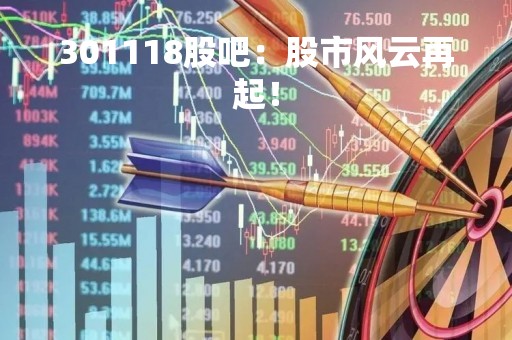 301118股吧：股市风云再起！