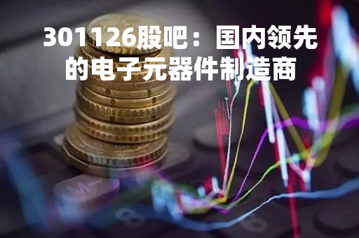 301126股吧：国内领先的电子元器件制造商