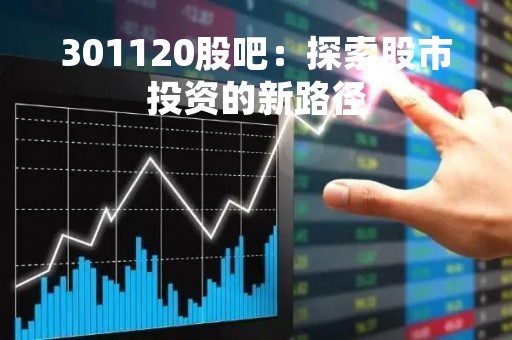 301120股吧：探索股市投资的新路径
