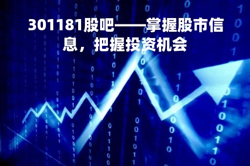 301181股吧——掌握股市信息，把握投资机会