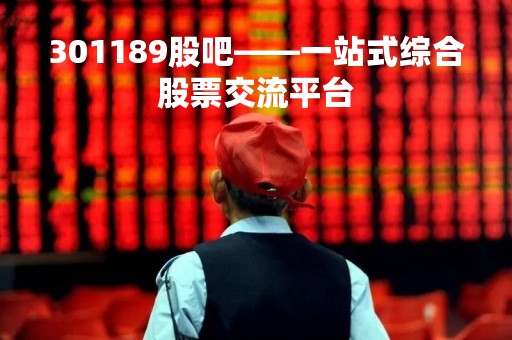 301189股吧——一站式综合股票交流平台