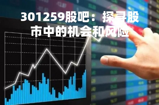 301259股吧：探寻股市中的机会和风险
