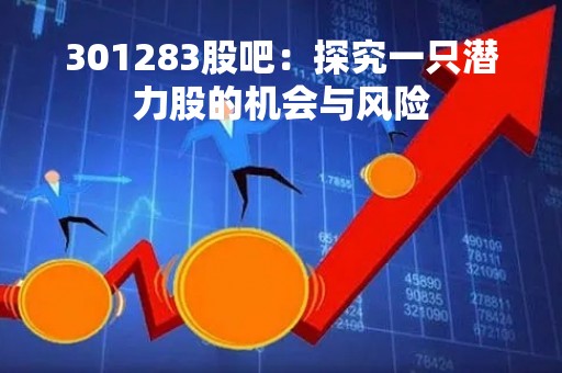 301283股吧：探究一只潜力股的机会与风险