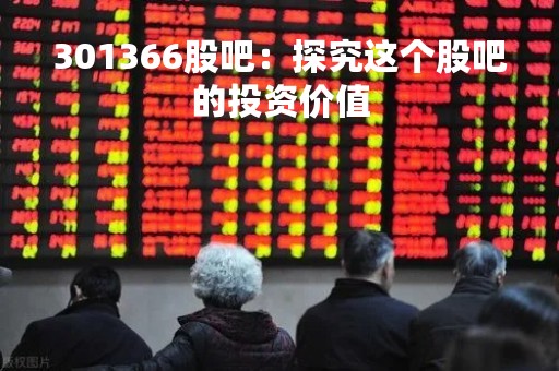 301366股吧：探究这个股吧的投资价值