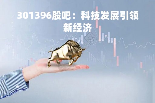 301396股吧：科技发展引领新经济