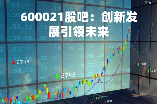600021股吧：创新发展引领未来