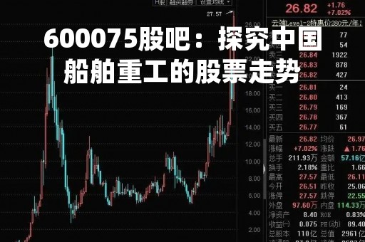 600075股吧：探究中国船舶重工的股票走势