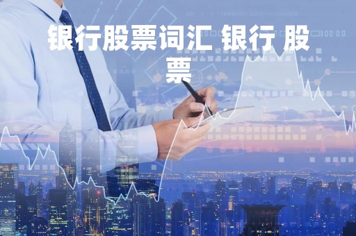 银行股票词汇 银行 股票