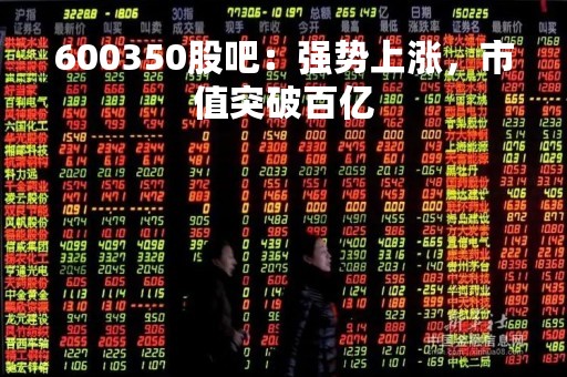 600350股吧：强势上涨，市值突破百亿