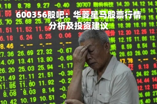 600356股吧：华菱星马股票行情分析及投资建议