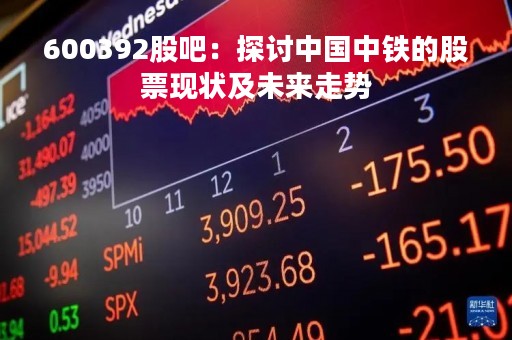 600392股吧：探讨中国中铁的股票现状及未来走势
