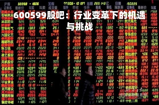 600599股吧：行业变革下的机遇与挑战