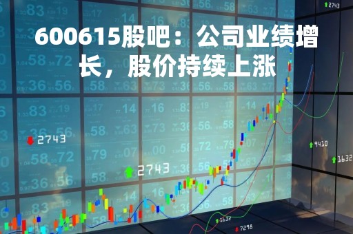 600615股吧：公司业绩增长，股价持续上涨
