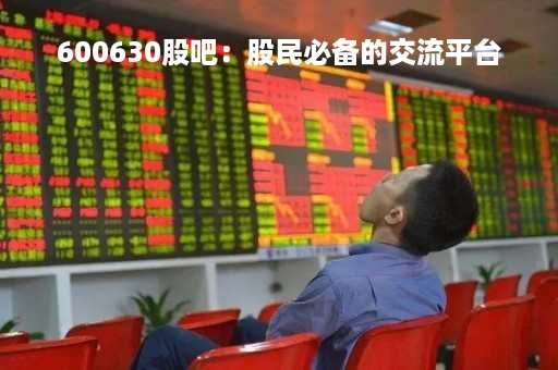 600630股吧：股民必备的交流平台