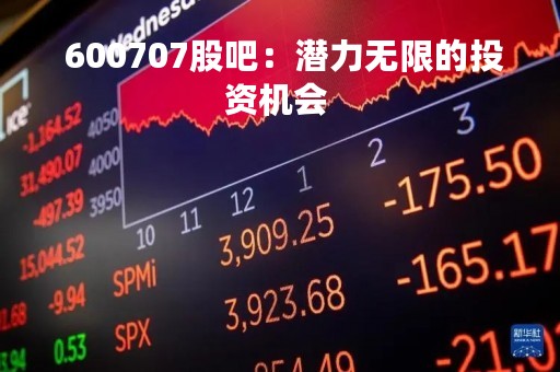  600707股吧：潜力无限的投资机会 