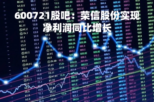 600721股吧：荣信股份实现净利润同比增长