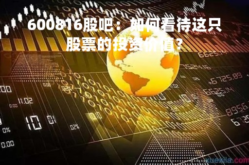 600816股吧：如何看待这只股票的投资价值？