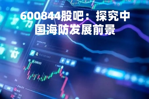 600844股吧：探究中国海防发展前景