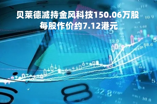贝莱德减持金风科技150.06万股 每股作价约7.12港元
