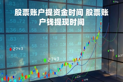 股票账户提资金时间 股票账户钱提现时间