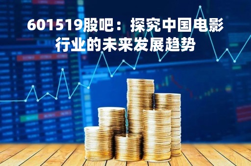 601519股吧：探究中国电影行业的未来发展趋势