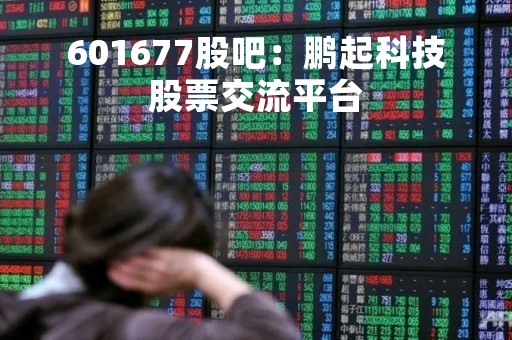 601677股吧：鹏起科技股票交流平台