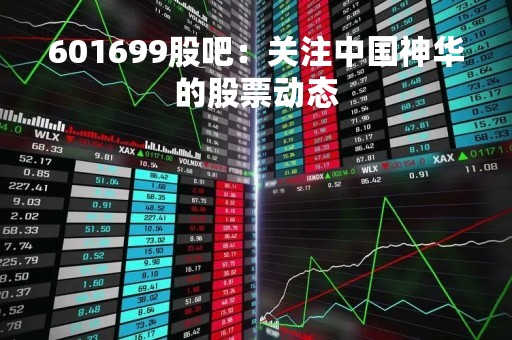 601699股吧：关注中国神华的股票动态